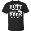 I Like My Butt Rubbed And My Pork Pulled BBQ Pig Shirt