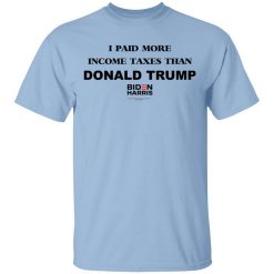 I Paid More Income Taxes Than Donald Trump Biden Harris 2020 Shirt