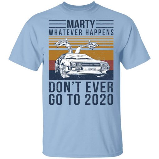 Marty Whatever Happens Don't Ever Go To 2020 Shirt