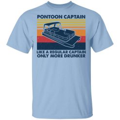 Pontoon Captain Like A Regular Captain Only More Drunker Shirt
