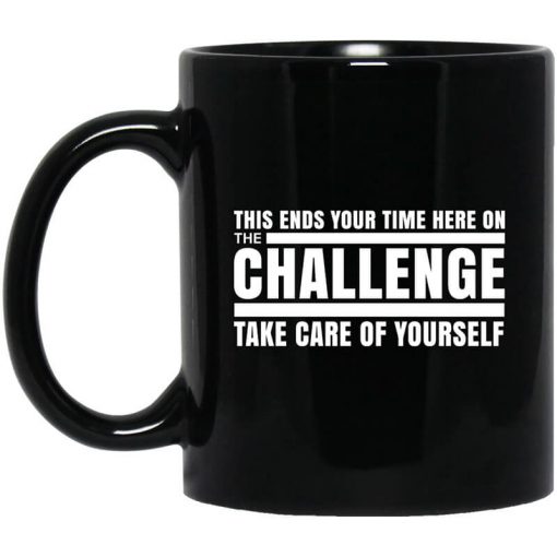 This Ends Your Time Here On The Challenge Take Care Of Yourself Mug