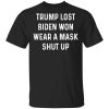 Trump Lost Biden Won Wear A Mask Shut Up Shirt