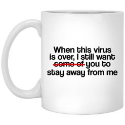 When This Virus Is Over I Still Want Some Of You To Stay Away From Me Mug