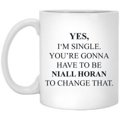 Yes I'm Single You're Gonna Have To Be Niall Horan To Change That Mug