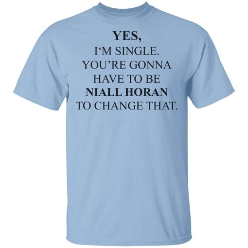 Yes I'm Single You're Gonna Have To Be Niall Horan To Change That Shirt