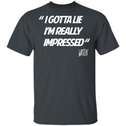 Whistlin Diesel I Gotta Lie I'm Really Impressed T-Shirts, Hoodies, Long Sleeve 27