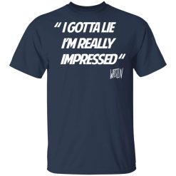 Whistlin Diesel I Gotta Lie I'm Really Impressed T-Shirts, Hoodies, Long Sleeve 29