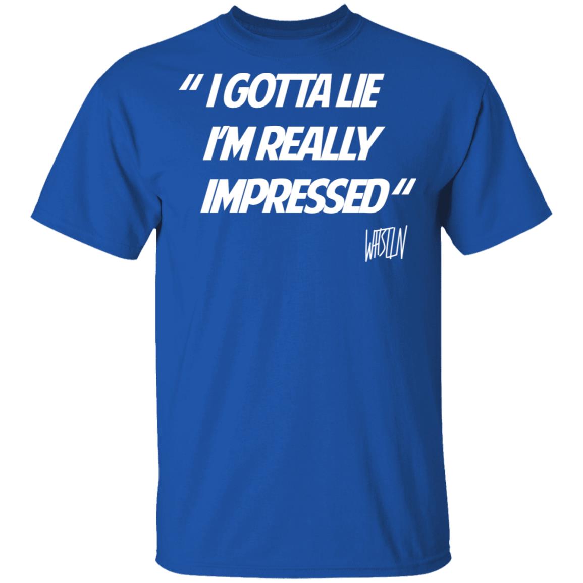 Whistlin Diesel I Gotta Lie I'm Really Impressed T-Shirts, Hoodies ...