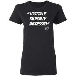 Whistlin Diesel I Gotta Lie I'm Really Impressed T-Shirts, Hoodies, Long Sleeve 33