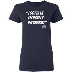 Whistlin Diesel I Gotta Lie I'm Really Impressed T-Shirts, Hoodies, Long Sleeve 37