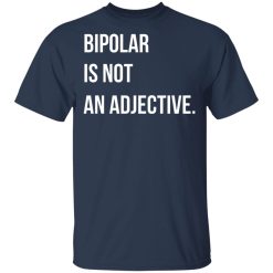 Bipolar Is Not An Adjective T-Shirts, Hoodies, Long Sleeve 29