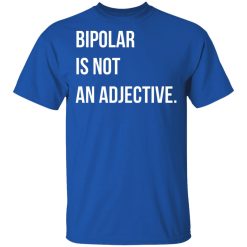Bipolar Is Not An Adjective T-Shirts, Hoodies, Long Sleeve 31