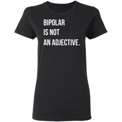 Bipolar Is Not An Adjective T-Shirts, Hoodies, Long Sleeve 33