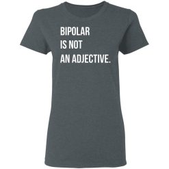 Bipolar Is Not An Adjective T-Shirts, Hoodies, Long Sleeve 35