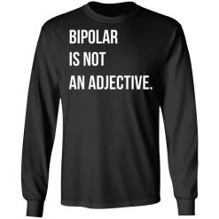 Bipolar Is Not An Adjective T-Shirts, Hoodies, Long Sleeve 41