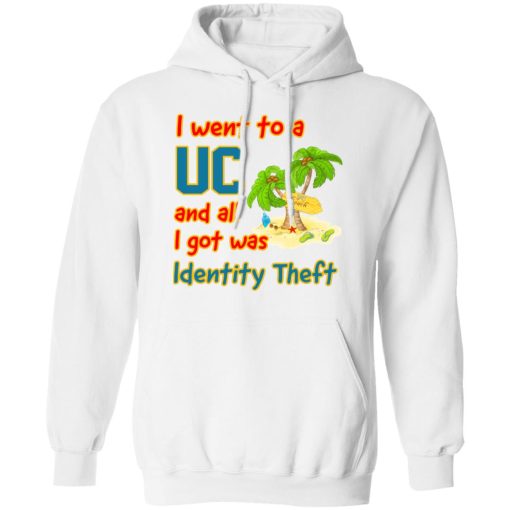 I Went To A UC And All I Got Was Identity Theft T-Shirts, Hoodies, Long Sleeve 21