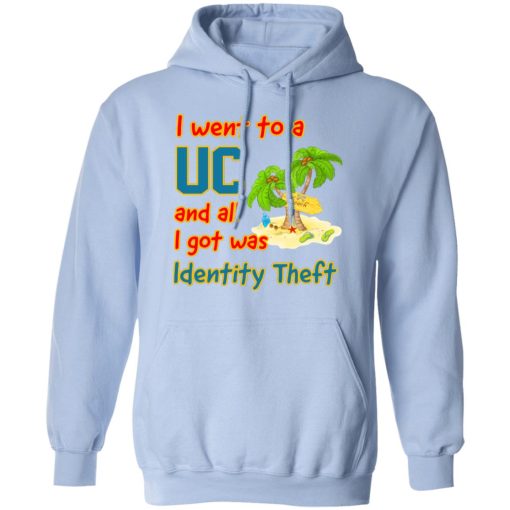 I Went To A UC And All I Got Was Identity Theft T-Shirts, Hoodies, Long Sleeve 23