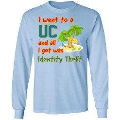 I Went To A UC And All I Got Was Identity Theft T-Shirts, Hoodies, Long Sleeve 39