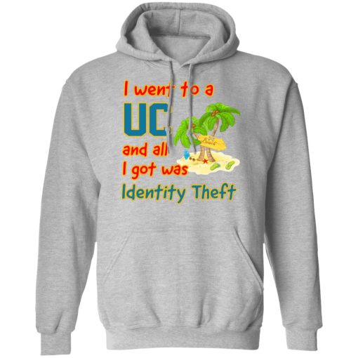 I Went To A UC And All I Got Was Identity Theft T-Shirts, Hoodies, Long Sleeve 19