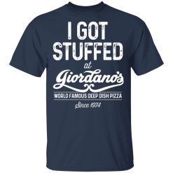 I Got Stuffed At Giordano's World Famous Deep Dish Pizza Since 1974 T-Shirts, Hoodies, Long Sleeve 29