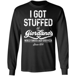 I Got Stuffed At Giordano's World Famous Deep Dish Pizza Since 1974 T-Shirts, Hoodies, Long Sleeve 42