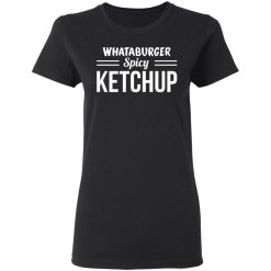 Whataburger Spicy Ketchup T-Shirts, Hoodies, Long Sleeve 34