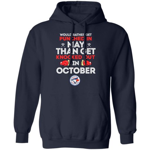 Toronto Blue Jays Would Rather Get Punched In May Than Get Knocked Out In October T-Shirts, Hoodies, Long Sleeve 21