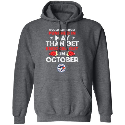 Toronto Blue Jays Would Rather Get Punched In May Than Get Knocked Out In October T-Shirts, Hoodies, Long Sleeve 23