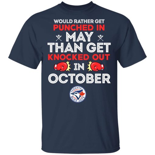 Toronto Blue Jays Would Rather Get Punched In May Than Get Knocked Out In October T-Shirts, Hoodies, Long Sleeve 5