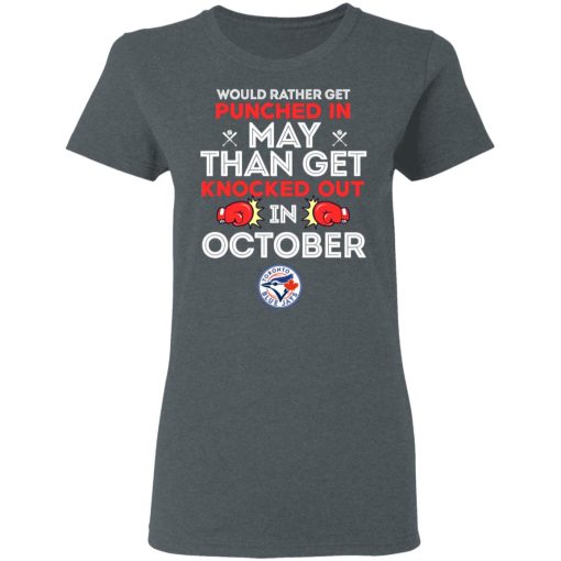Toronto Blue Jays Would Rather Get Punched In May Than Get Knocked Out In October T-Shirts, Hoodies, Long Sleeve 11