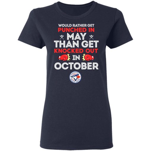 Toronto Blue Jays Would Rather Get Punched In May Than Get Knocked Out In October T-Shirts, Hoodies, Long Sleeve 13