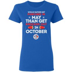 Toronto Blue Jays Would Rather Get Punched In May Than Get Knocked Out In October T-Shirts, Hoodies, Long Sleeve 39
