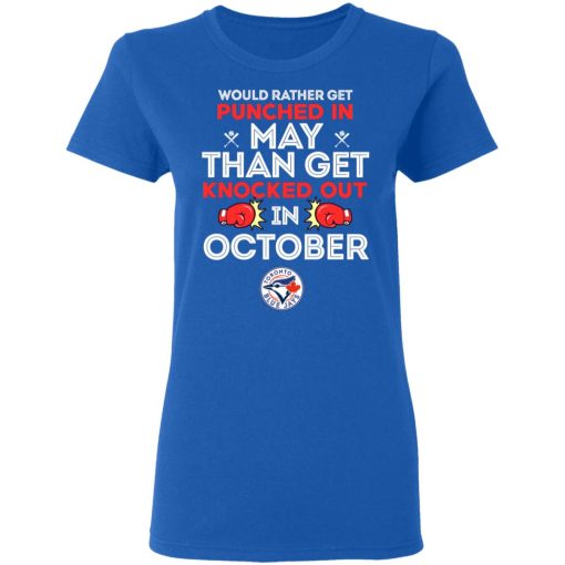Toronto Blue Jays Would Rather Get Punched In May Than Get Knocked Out In October T-Shirts, Hoodies, Long Sleeve 15