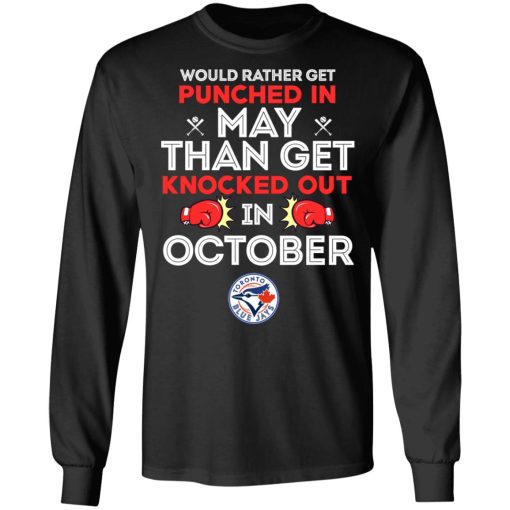 Toronto Blue Jays Would Rather Get Punched In May Than Get Knocked Out In October T-Shirts, Hoodies, Long Sleeve 17
