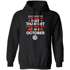 Toronto Blue Jays Would Rather Get Punched In May Than Get Knocked Out In October T-Shirts, Hoodies, Long Sleeve 43