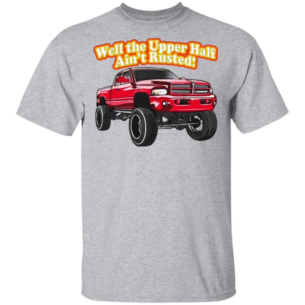 Whistlin Diesel Rusty Dodge Well The Upper Half Ain't Rusted T-Shirts