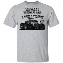 Whistlin Diesel World's Manliest Always Whole Ass Everything T-Shirts, Hoodies, Long Sleeve 26