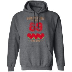 89, Born To Be Free Since 89 Birthday Gift T-Shirts, Hoodies, Long Sleeve 46