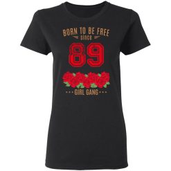 89, Born To Be Free Since 89 Birthday Gift T-Shirts, Hoodies, Long Sleeve 33