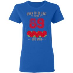 89, Born To Be Free Since 89 Birthday Gift T-Shirts, Hoodies, Long Sleeve 39