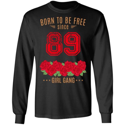 89, Born To Be Free Since 89 Birthday Gift T-Shirts, Hoodies, Long Sleeve 16