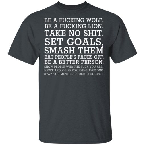 Be A Fucking Wolf Be A Fucking Lion Take No Shit Set Goals Smash Them Eat People's Faces Off T-Shirts, Hoodies, Long Sleeve 3