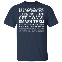 Be A Fucking Wolf Be A Fucking Lion Take No Shit Set Goals Smash Them Eat People's Faces Off T-Shirts, Hoodies, Long Sleeve 30