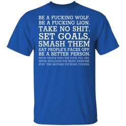 Be A Fucking Wolf Be A Fucking Lion Take No Shit Set Goals Smash Them Eat People's Faces Off T-Shirts, Hoodies, Long Sleeve 31