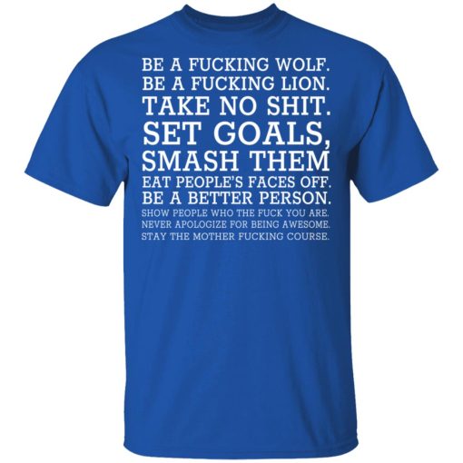 Be A Fucking Wolf Be A Fucking Lion Take No Shit Set Goals Smash Them Eat People's Faces Off T-Shirts, Hoodies, Long Sleeve 8