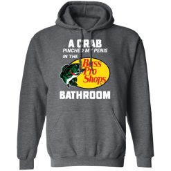 A Crab Pinched My Penis In The Bass Pro Shops Bathroom T-Shirts, Hoodies, Long Sleeve 47