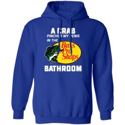 A Crab Pinched My Penis In The Bass Pro Shops Bathroom T-Shirts, Hoodies, Long Sleeve 49
