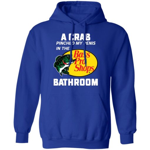 A Crab Pinched My Penis In The Bass Pro Shops Bathroom T-Shirts, Hoodies, Long Sleeve 25