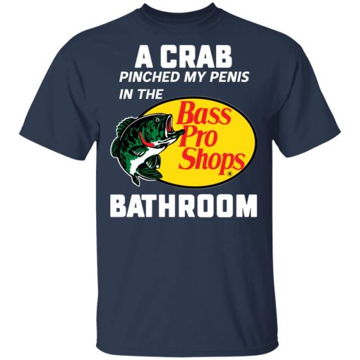 A Crab Pinched My Penis In The Bass Pro Shops Bathroom T-Shirts, Hoodies, Long Sleeve 5