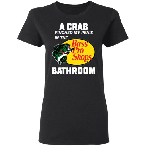 A Crab Pinched My Penis In The Bass Pro Shops Bathroom T-Shirts, Hoodies, Long Sleeve 9